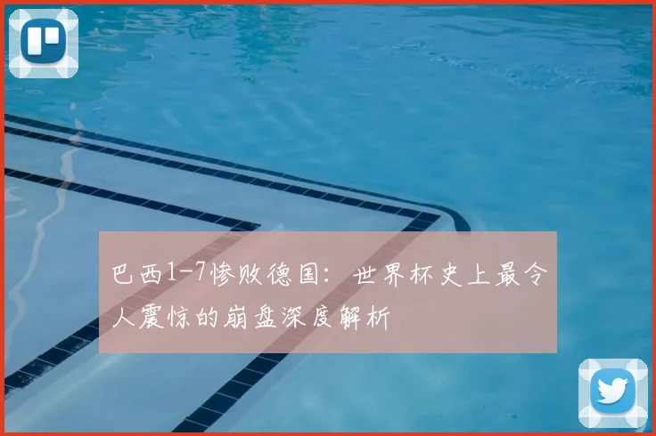 巴西1-7惨败德国：世界杯史上最令人震惊的崩盘深度解析