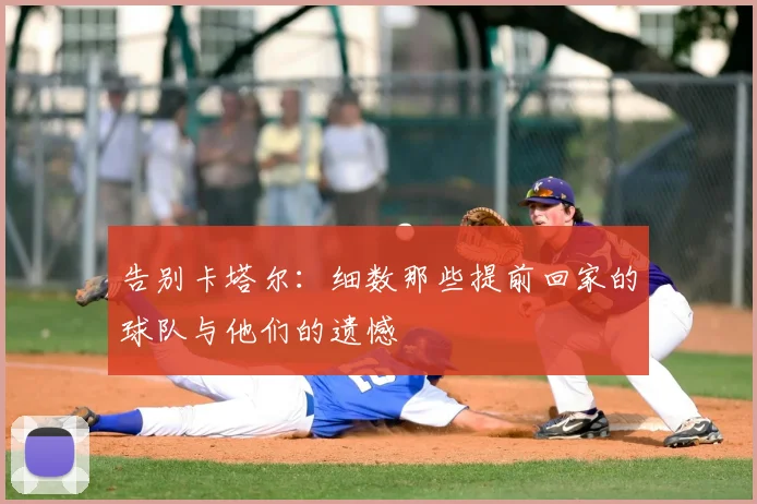 告别卡塔尔:细数那些提前回家的球队与他们的遗憾