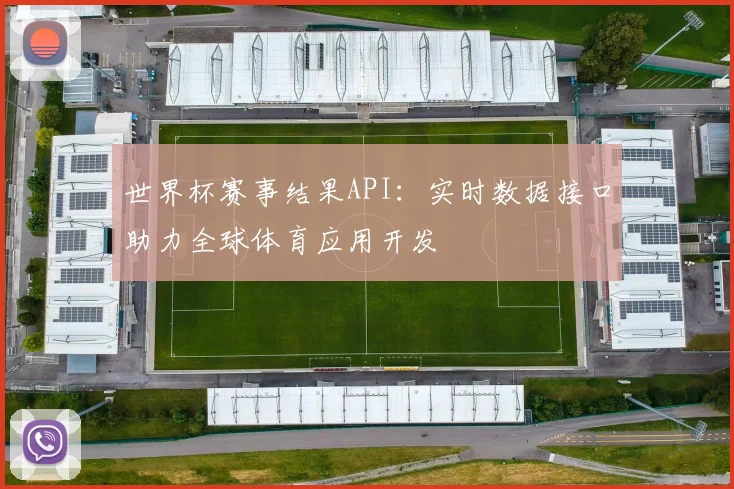 世界杯赛事结果API：实时数据接口助力全球体育应用开发