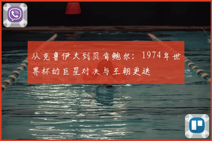从克鲁伊夫到贝肯鲍尔:1974年世界杯的巨星对决与王朝更迭