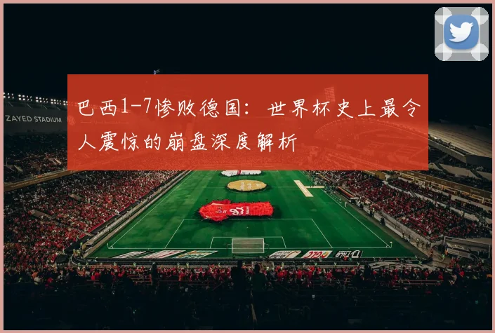 巴西1-7惨败德国：世界杯史上最令人震惊的崩盘深度解析