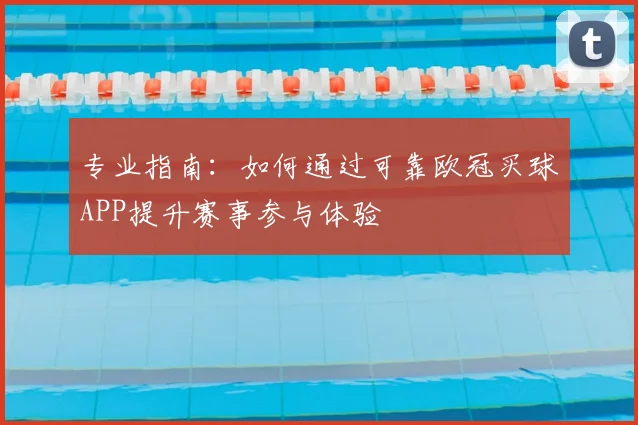 专业指南：如何通过可靠欧冠买球APP提升赛事参与体验